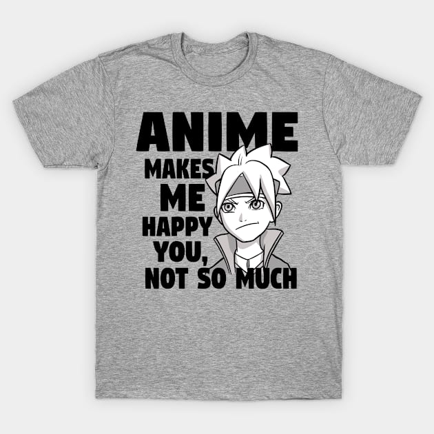 Anime Makes Me Happy You Not So Much T-Shirt by Tainted Designs